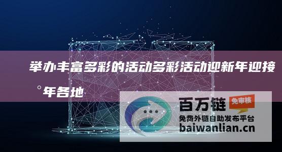 举办丰富多彩的活动 多彩活动迎新年 迎接新年 各地装扮一新 全国各地焕然一新 (举办丰富多彩的活动)